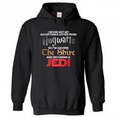 I Never Got My Acceptance Letter From Hogwarts So I'm Leaving The Shire and Becoming a Jedi Funny Classic Unisex Kids and Adults Pullover Hoodie For Sci-Fi Movie Fans